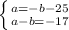 \left \{ {{a=-b-25} \atop {a-b=-17}} \right.