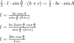 \frac{1}{2}\cdot l\cdot sin\frac{A}{2}\cdot (b+c)=\frac{1}{2}\cdot bc\cdot sinA\\\\l=\frac{bc\cdot sinA}{sin\frac{A}{2}\cdot (b+c)} \\\\l= \frac{bc\cdot 2sin\frac{A}{2}\cdot cos\frac{A}{2}}{sin\frac{A}{2}\cdot (b+c)} \\\\l= \frac{2bc\cdot cos\frac{A}{2}}{b+c}