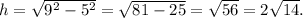 h= \sqrt{9^2-5^2}=\sqrt{81-25}=\sqrt{56}=2\sqrt{14}.