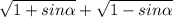 \sqrt{1 + sin \alpha } + \sqrt{1 - sin \alpha }