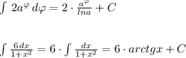 \int \, 2a^{\varphi }\, d\varphi =2\cdot \frac{a^{\varphi }}{lna} +C\\\\\\\int \frac{6\, dx}{1+x^2}=6\cdot \int \frac{dx}{1+x^2} =6\cdot arctgx+C