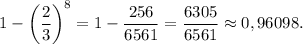 1 - \bigg (\dfrac{2}{3} \bigg )^8 = 1 - \dfrac{256}{6561} = \dfrac{6305}{6561} \approx 0,96098.