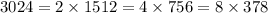 3024 = 2\times1512 = 4\times756 = 8\times378&#10;