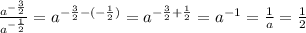 \frac{a^{ -\frac{3}{2} }}{a^{ -\frac{1}{2} }} = a^{ -\frac{3}{2} - (- \frac{1}{2}) } = a^{ -\frac{3}{2} + \frac{1}{2} } = a^{-1} = \frac{1}{a} = \frac{1}{2}