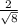 \frac{2}{ \sqrt{8} }