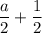 \displaystyle \frac{a}{2} + \frac{1}{2}