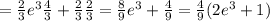 =\frac{2}{3} e^{3}\frac{4}{3} + \frac{2}{3}\frac{2}{3}= \frac{8}{9} e^{3}+ \frac{4}{9} =\frac{4}{9}(2e^{3} + 1)