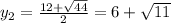 y_2= \frac{12+ \sqrt{44} }{2}= 6+\sqrt{11}&#10;