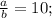 \frac{a}{b} =10;