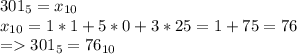 301_{5} =x_{10} \\x_{10} =1*1+5*0+3*25=1+75=76\\=301_{5} =76_{10}