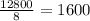 \frac{12800}{8} = 1600