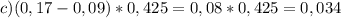 c) (0,17-0,09)*0,425=0,08*0,425=0,034