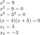 x^2=9&#10;\\x^2-9=0&#10;\\x^2-3^2=0&#10;\\(x-3)(x+3)=0&#10;\\x_1=3&#10;\\x_2=-3