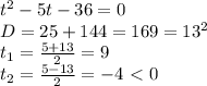 t^2-5t-36=0&#10;\\D=25+144=169=13^2&#10;\\t_1= \frac{5+13}{2} =9&#10;\\t_2= \frac{5-13}{2} =-4\ \textless \ 0