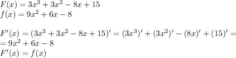 F(x)=3x^3+3x^2-8x+15\\&#10;f(x) = 9x^2+6x-8\\\\&#10;F'(x) = (3x^3+3x^2-8x+15)' = (3x^3)'+(3x^2)'-(8x)'+(15)' = \\&#10;= 9x^2+6x-8\\&#10;F'(x) = f(x)