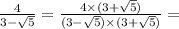 \frac{4}{3 - \sqrt{5} } = \frac{4 \times (3 + \sqrt{5})}{(3 - \sqrt{5}) \times (3 + \sqrt{5})} =