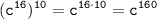 \displaystyle \tt (c^{16})^{10}=c^{16\cdot10}=c^{160}