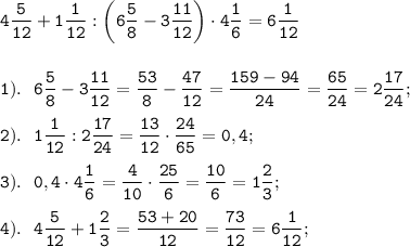 \displaystyle \tt 4\frac{5}{12}+1\frac{1}{12}:\bigg(6\frac{5}{8}-3\frac{11}{12}\bigg)\cdot4\frac{1}{6}=6\frac{1}{12} \\\\\\1). \ \ 6\frac{5}{8}-3\frac{11}{12}=\frac{53}{8}-\frac{47}{12}=\frac{159-94}{24}=\frac{65}{24}=2\frac{17}{24};\\\\2). \ \ 1\frac{1}{12}:2\frac{17}{24}=\frac{13}{12}\cdot\frac{24}{65}=0,4;\\\\3). \ \ 0,4\cdot4\frac{1}{6}=\frac{4}{10}\cdot\frac{25}{6}=\frac{10}{6}=1\frac{2}{3};\\\\4). \ \ 4\frac{5}{12}+1\frac{2}{3}=\frac{53+20}{12}=\frac{73}{12}=6\frac{1}{12};