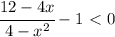 \cfrac{12-4x}{4 - x^2} -1 \ \textless \ 0