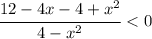 \cfrac{12-4x-4 + x^2}{4 - x^2} \ \textless \ 0