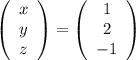 \left(\begin{array}{c}x\\y\\z\end{array}\right)= \left(\begin{array}{c}1\\2\\-1\end{array}\right)