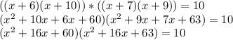 ((x+6)(x+10))*((x+7)(x+9))=10&#10;\\(x^2+10x+6x+60)(x^2+9x+7x+63)=10&#10;\\(x^2+16x+60)(x^2+16x+63)=10