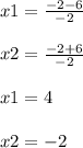 x1 = \frac{ - 2 - 6}{ - 2} \\ \\ x2 = \frac{ - 2 + 6}{ - 2} \\ \\ x1 = 4\\ \\ x2 = - 2