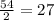 \frac{54}{2} = 27&#10;