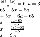 \frac{(65-5x)}{a} =6 , a=3 \\ 65-5x=6a \\ -5x=6a-65 \\ x= \frac{6a-65}{-5} \\ x= \frac{6*3-65}{-5} \\ x=9.4