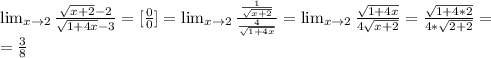 \lim_{x \to 2} \frac{ \sqrt{x+2}-2 }{ \sqrt{1+4x}-3 } =[ \frac{0}{0} ]= \lim_{x \to 2} \frac{ \frac{1}{\sqrt{x+2}} }{ \frac{4}{\sqrt{1+4x}} } =\lim_{x \to 2} \frac{\sqrt{1+4x}}{4\sqrt{x+2}} = \frac{ \sqrt{1+4*2} }{4* \sqrt{2+2} } =\\&#10;= \frac{3}{8}