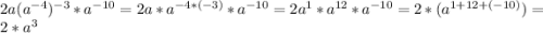 2a(a^{-4})^{-3}*a^{-10}=2a*a^{-4*(-3)}*a^{-10}=2a^{1}*a^{12}*a^{-10}=2*(a^{1+12+(-10)})=2*a^{3}