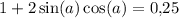 1 + 2\sin(a)\cos(a) = 0{,}25