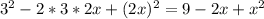 3^2-2*3*2x+(2x)^2 = 9-2x+x^2