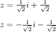 z= \frac{1}{ \sqrt{2}}i+ \frac{1}{ \sqrt{2}}\\\\z=-\frac{1}{ \sqrt{2}}i- \frac{1}{ \sqrt{2}}