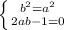 \left \{ {{b^2=a^2} \atop {2ab-1=0}} \right.