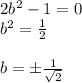 2b^2-1=0\\b^2= \frac{1}{2}\\\\b=\pm \frac{1}{ \sqrt{2}}