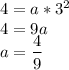 4=a*3^2 \\ 4=9a \\ a= \dfrac{4}{9}