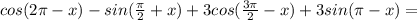 cos(2 \pi -x)-sin( \frac{ \pi }{2} +x)+3 cos( \frac{3 \pi }{2} -x)+3sin( \pi -x)=