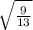 \sqrt{\frac{9}{13} }