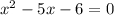 x^{2} -5x-6=0