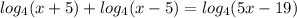 log_{4}(x+5)+log_{4}(x-5) = log_{4}(5x-19)