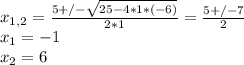 x_{1,2} = \frac{5+/- \sqrt{25-4*1*(-6)} }{2*1} = \frac{5+/-7}{2} \\ x_{1} =-1 \\ x_{2} =6