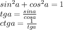 sin^2a+cos^2a=1 \\tga= \frac{sina}{cosa} \\ctga= \frac{1}{tga}