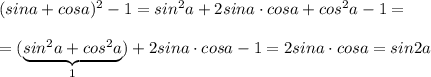 (sina+cosa)^2-1=sin^2a+2sina\cdot cosa+cos^2a-1=\\\\=(\underbrace {sin^2a+cos^2a}_{1})+2sina\cdot cosa-1=2sina\cdot cosa=sin2a