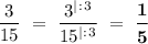 \dfrac{3}{15} \ = \ \dfrac{3^|^:^3}{15^|^:^3} \ = \ \boldsymbol{ \dfrac{1}{5} }