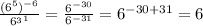 \frac{(6^5)^{-6}}{6^{_31}}=\frac{6^{-30}}{6^{-31}}=6^{-30+31}=6