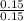 \frac{0.15}{0.15}