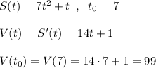 S(t)=7t^2+t\; \; ,\; \; t_0=7\\\\V(t)=S'(t)=14t+1\\\\V(t_0)=V(7)=14\cdot 7+1=99