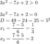 3x^2-7x+2\ \textgreater \ 0 \\ \\ 3x^2-7x+2=0 \\ D=49-24=25=5^2 \\ x_1= \dfrac{7-5}{6}= \dfrac{1}{3} \\ x_2= \dfrac{7+5}{6}=2