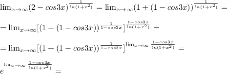 \lim_{x \to \infty} (2-cos3x)^{ \frac{1}{ln(1+ x^{2} )} }=\lim_{x \to \infty} (1+(1-cos3x))^{ \frac{1}{ln(1+ x^{2} )} }= \\ \\ =\lim_{x \to \infty} [(1+(1-cos3x))^{\frac{1}{1-cos3x}} ]^{ \frac{1-cos3x}{ln(1+ x^{2} )} }= \\ \\ =\lim_{x \to \infty} [(1+(1-cos3x))^{\frac{1}{1-cos3x}} ]^{\lim_{x \to \infty} \frac{1-cos3x }{ln(1+ x^{2} )} }= \\ \\ e^{^{\lim_{x \to \infty} \frac{1-cos3x}{ln(1+ x^{2} )} }} =